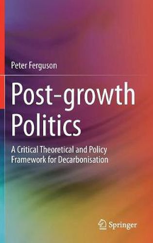 Cover image for Post-growth Politics: A Critical Theoretical and Policy Framework for Decarbonisation