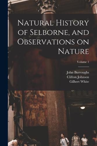 Cover image for Natural History of Selborne, and Observations on Nature; Volume 1