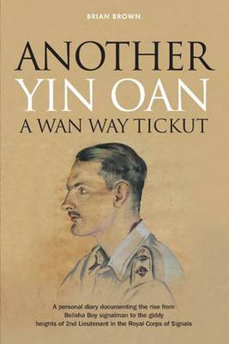 Another Yin Oan a WAN Way Tickut: A Personal Diary Documenting the Rise from Belisha Boy Signalman to the Giddy Heights of 2nd Lieutenant in the Royal Corps of Signals