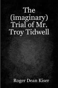 Cover image for The (imaginary) Trial of Troy Tidwell