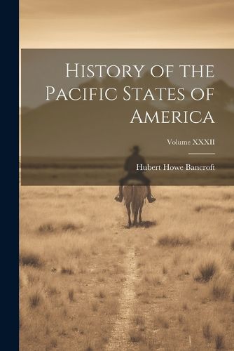 Cover image for History of the Pacific States of America; Volume XXXII