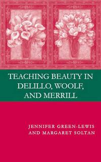 Cover image for Teaching Beauty in DeLillo, Woolf, and Merrill