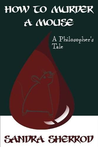 Cover image for How to Murder a Mouse: A Philosopher's Tale