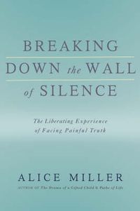 Cover image for Breaking Down the Wall of Silence: The Liberating Experience of Facing Painful Truth