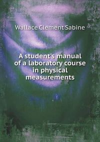 Cover image for A student's manual of a laboratory course in physical measurements