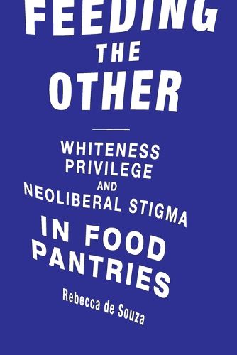 Cover image for Feeding the Other: Whiteness, Privilege, and Neoliberal Stigma in Food Pantries