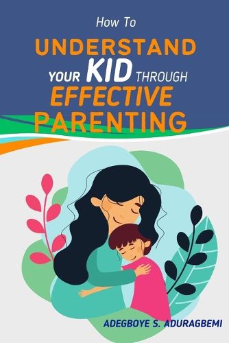 Cover image for How to Understand Your Kid Through Effective Parenting