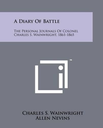 Cover image for A Diary of Battle: The Personal Journals of Colonel Charles S. Wainwright, 1861-1865