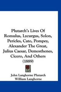 Cover image for Plutarch's Lives of Romulus, Lycurgus, Solon, Pericles, Cato, Pompey, Alexander the Great, Julius Caesar, Demosthenes, Cicero, and Others (1889)