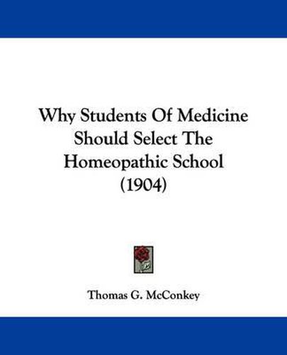 Cover image for Why Students of Medicine Should Select the Homeopathic School (1904)