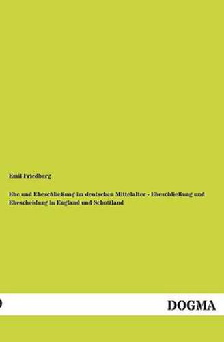 Cover image for Ehe Und Eheschliessung Im Deutschen Mittelalter - Eheschliessung Und Ehescheidung in England Und Schottland