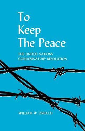 Cover image for To Keep the Peace: The United Nations Condemnatory Resolution