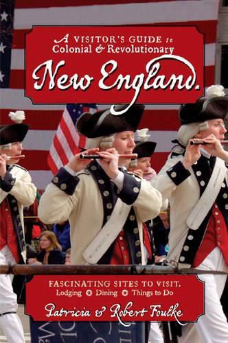 Cover image for A Visitor's Guide to Colonial and Revolutionary New England: Interesting Sites to Visit, Lodging, Dining, Things to Do