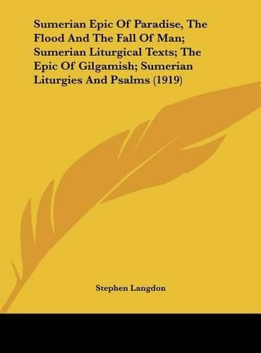 Cover image for Sumerian Epic of Paradise, the Flood and the Fall of Man; Sumerian Liturgical Texts; The Epic of Gilgamish; Sumerian Liturgies and Psalms (1919)