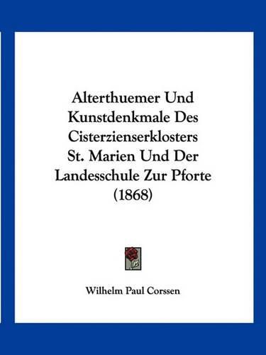 Alterthuemer Und Kunstdenkmale Des Cisterzienserklosters St. Marien Und Der Landesschule Zur Pforte (1868)