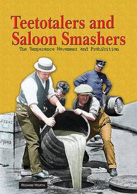 Cover image for Teetotalers and Saloon Smashers: The Temperance Movement and Prohibition