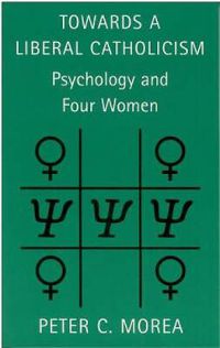 Cover image for Towards a Liberal Catholicism: Psychology and Four Women