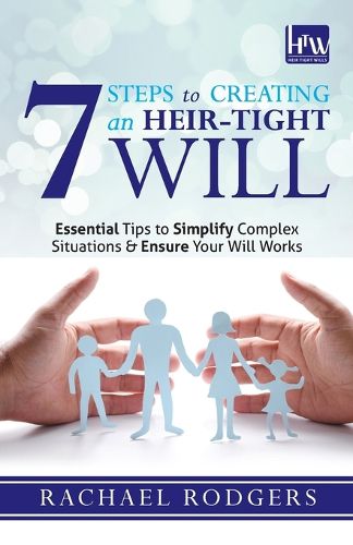 Cover image for 7 Steps To Creating An Heir-Tight Will: Essential tips to simplify complex situations & ensure your will works