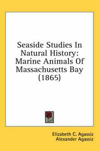 Cover image for Seaside Studies in Natural History: Marine Animals of Massachusetts Bay (1865)