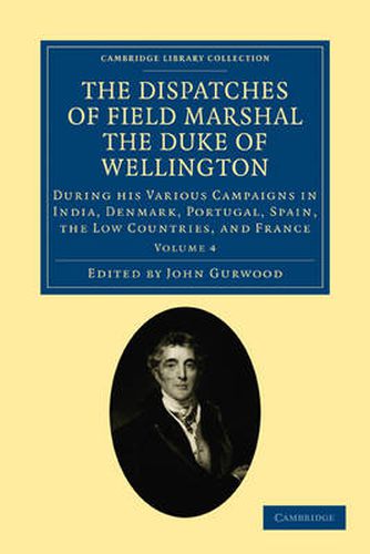 Cover image for The Dispatches of Field Marshal the Duke of Wellington: During his Various Campaigns in India, Denmark, Portugal, Spain, the Low Countries, and France