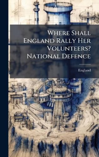 Cover image for Where Shall England Rally Her Volunteers? National Defence