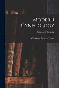 Cover image for Modern Gynecology: a Treatise on Diseases of Women