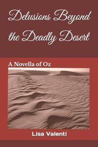 Cover image for Delusions Beyond the Deadly Desert: A Novella of Oz