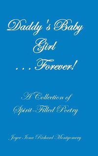 Cover image for Daddy's Baby Girl . . . Forever!: A Collection of Spirit-Filled Poetry