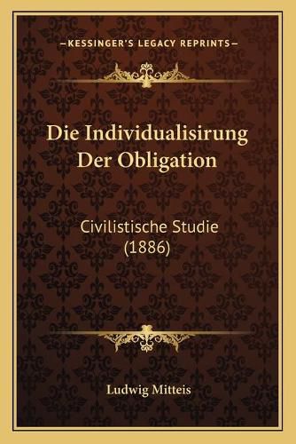 Die Individualisirung Der Obligation: Civilistische Studie (1886)