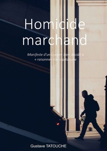 Cover image for Homicide marchand: Manifeste d'un citoyen bien decide a raisonner le capitalisme