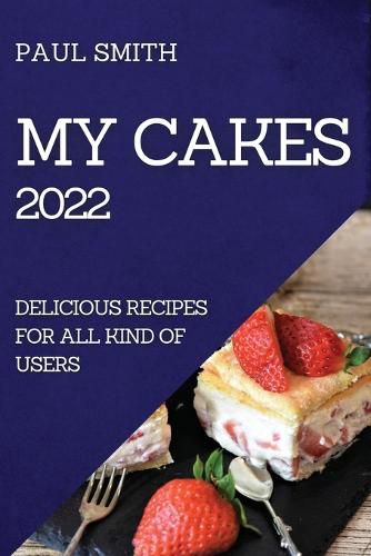 Cover image for My Cakes 2022: Delicious Recipes for All Kind of Users