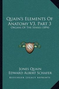 Cover image for Quain's Elements of Anatomy V3, Part 3: Organs of the Senses (1894)