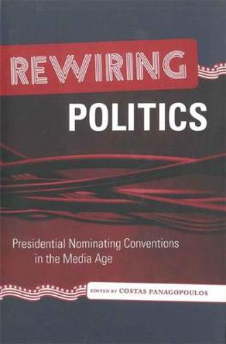 Cover image for Rewiring Politics: Presidential Nominating Conventions in the Media Age