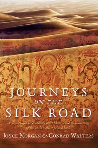 Cover image for Journeys on the Silk Road: A Desert Explorer, Buddha's Secret Library, And The Unearthing Of The World's Oldest Printed Book