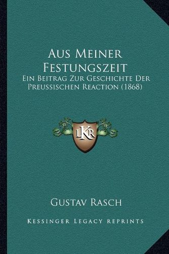 Cover image for Aus Meiner Festungszeit: Ein Beitrag Zur Geschichte Der Preussischen Reaction (1868)