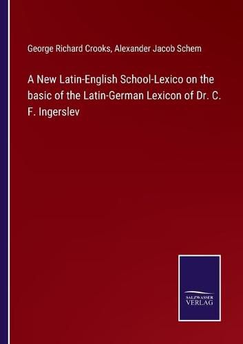 Cover image for A New Latin-English School-Lexico on the basic of the Latin-German Lexicon of Dr. C. F. Ingerslev