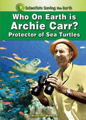 Who on Earth is Archie Carr?: Protector of Sea Turtles