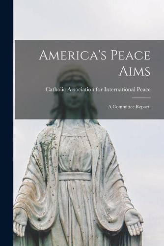 Cover image for America's Peace Aims: a Committee Report.