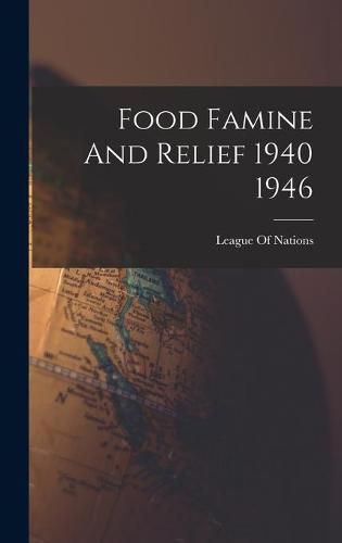 Cover image for Food Famine And Relief 1940 1946