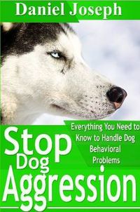 Cover image for Stop Dog Aggression: Everything You Need to Know to Handle Dog Behavioral Problems