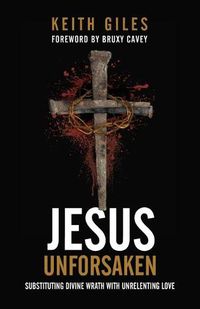 Cover image for Jesus Unforsaken: Substituting Divine Wrath With Unrelenting Love