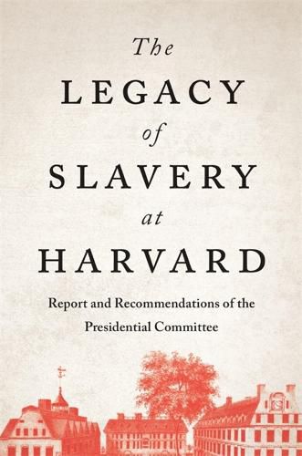 Cover image for The Legacy of Slavery at Harvard: Report and Recommendations of the Presidential Committee