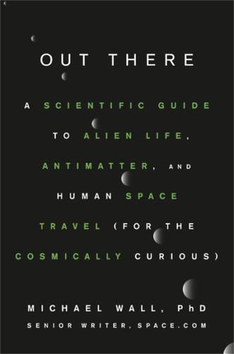 Cover image for Out There: A Scientific Guide to Alien Life, Antimatter, and Human Space Travel (For the Cosmically Curious)