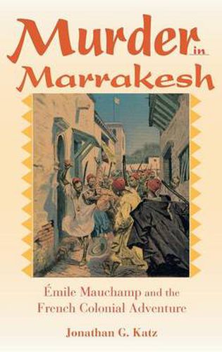 Cover image for Murder in Marrakesh: Emile Mauchamp and the French Colonial Adventure