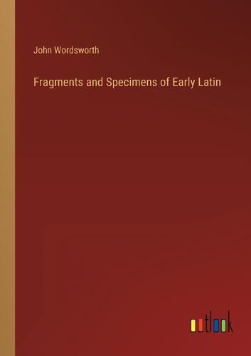 Fragments and Specimens of Early Latin