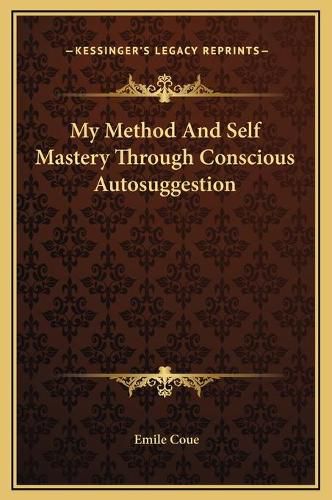 My Method and Self Mastery Through Conscious Autosuggestion