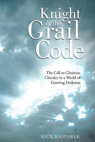 Cover image for Knight of the Grail Code: The Call to Christian Chivalry in a World of Growing Darkness