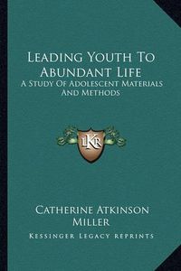 Cover image for Leading Youth to Abundant Life: A Study of Adolescent Materials and Methods