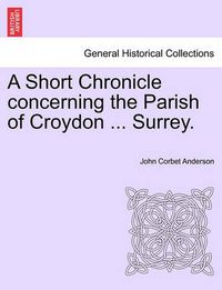 Cover image for A Short Chronicle Concerning the Parish of Croydon ... Surrey.