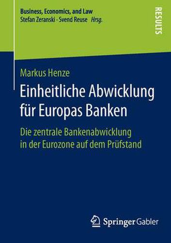 Cover image for Einheitliche Abwicklung Fur Europas Banken: Die Zentrale Bankenabwicklung in Der Eurozone Auf Dem Prufstand